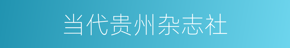 当代贵州杂志社的同义词