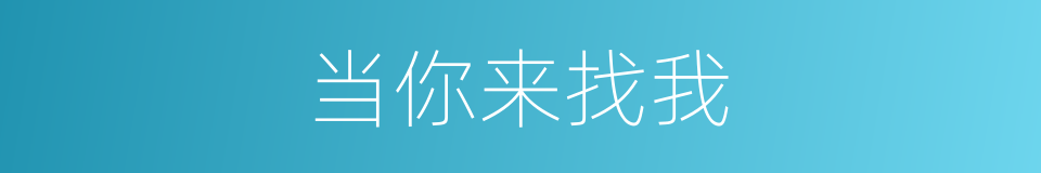 当你来找我的同义词