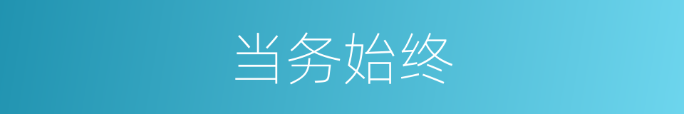 当务始终的意思