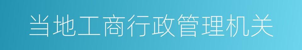 当地工商行政管理机关的同义词