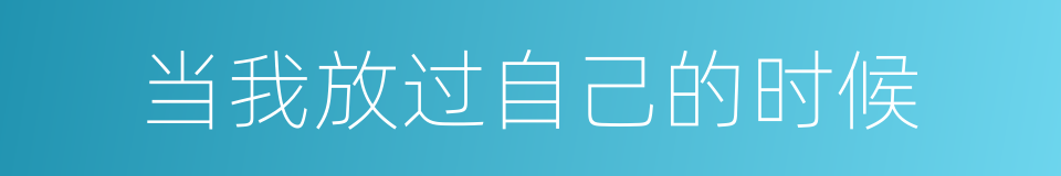 当我放过自己的时候的同义词