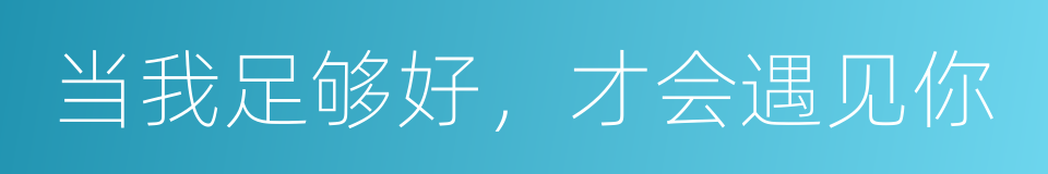 当我足够好，才会遇见你的同义词