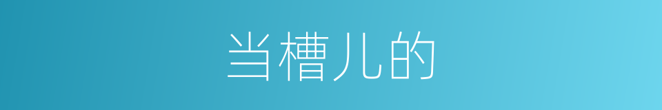 当槽儿的的意思