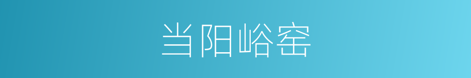 当阳峪窑的同义词