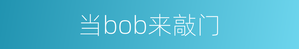 当bob来敲门的同义词