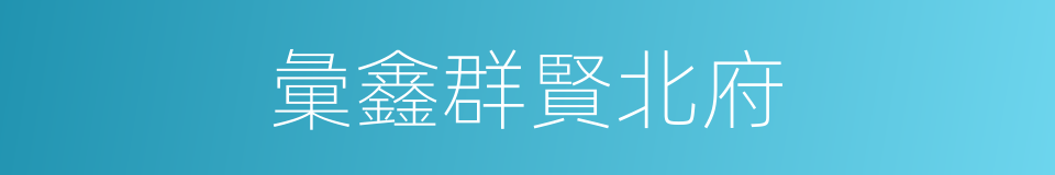 彙鑫群賢北府的同義詞