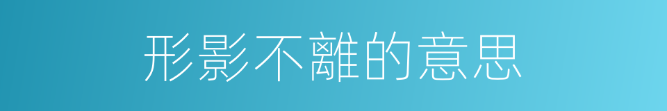 形影不離的意思的同義詞