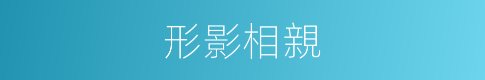形影相親的意思