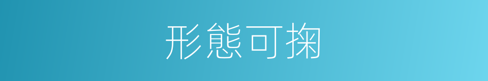 形態可掬的意思