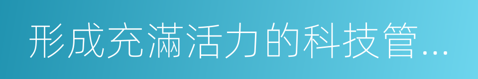形成充滿活力的科技管理和運行機制的同義詞