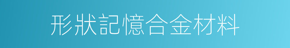 形狀記憶合金材料的同義詞