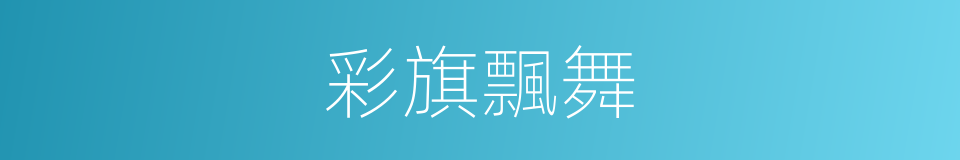 彩旗飄舞的同義詞