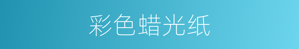 彩色蜡光纸的同义词