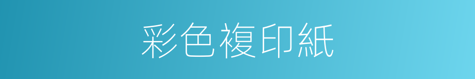 彩色複印紙的同義詞