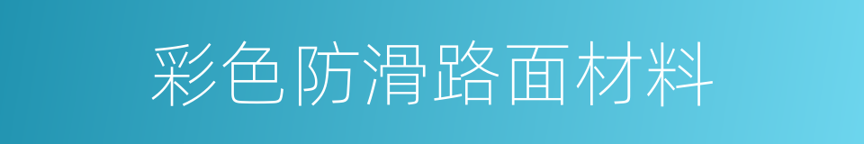 彩色防滑路面材料的同义词
