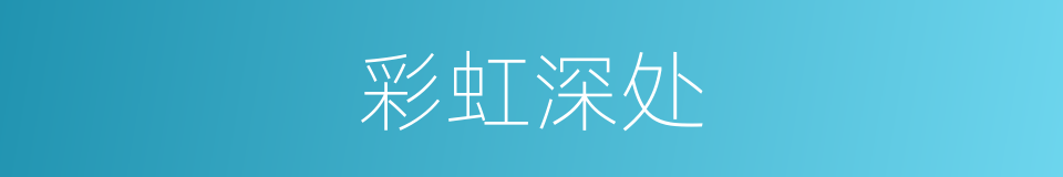 彩虹深处的同义词