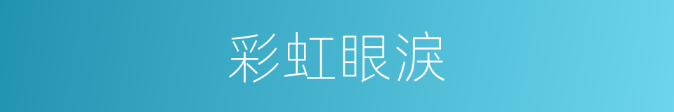 彩虹眼淚的同義詞
