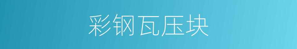 彩钢瓦压块的同义词