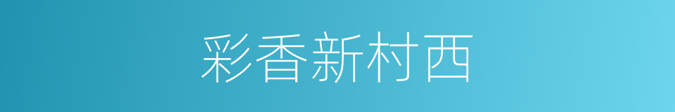 彩香新村西的同义词