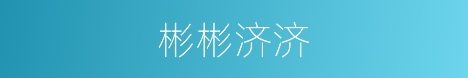 彬彬济济的意思