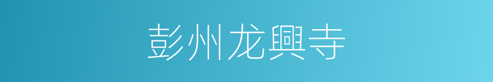 彭州龙興寺的同義詞