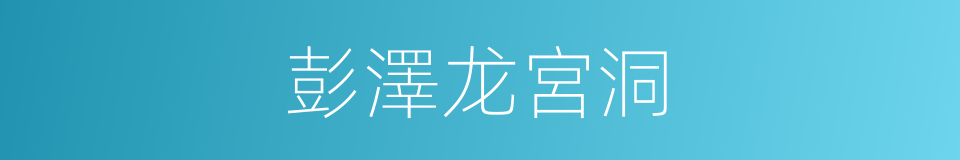 彭澤龙宮洞的同義詞