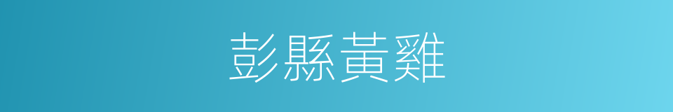 彭縣黃雞的同義詞