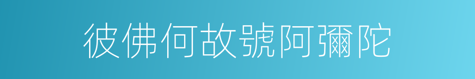 彼佛何故號阿彌陀的同義詞