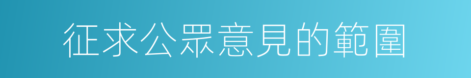 征求公眾意見的範圍的同義詞