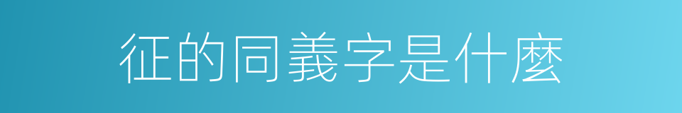 征的同義字是什麼的意思