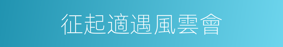 征起適遇風雲會的同義詞