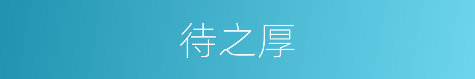 待之厚的同义词