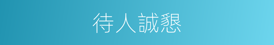 待人誠懇的意思