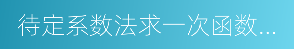 待定系数法求一次函数解析式的同义词