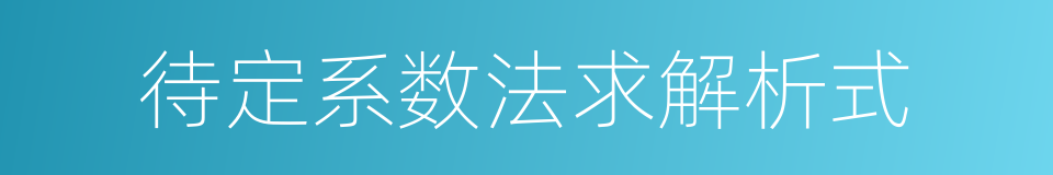 待定系数法求解析式的同义词