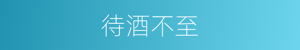 待酒不至的同义词