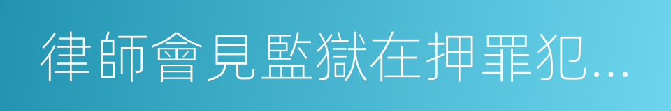 律師會見監獄在押罪犯規定的同義詞