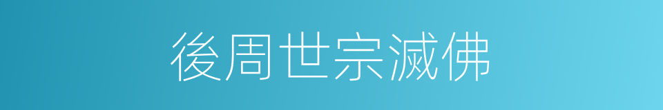 後周世宗滅佛的同義詞