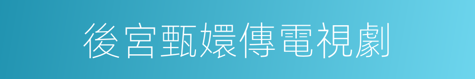 後宮甄嬛傳電視劇的同義詞
