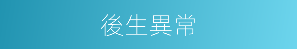 後生異常的意思