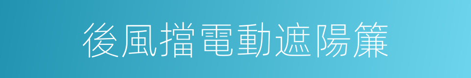 後風擋電動遮陽簾的同義詞