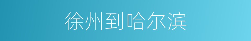 徐州到哈尔滨的同义词
