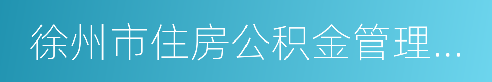 徐州市住房公积金管理中心的同义词