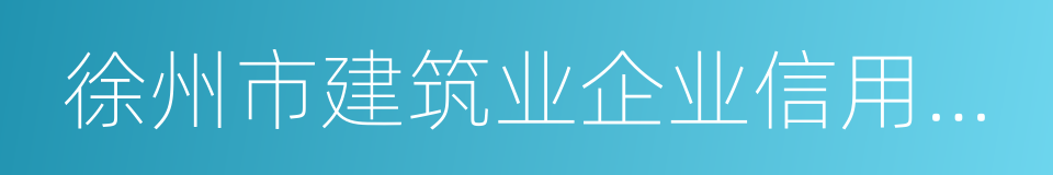 徐州市建筑业企业信用管理档案的同义词