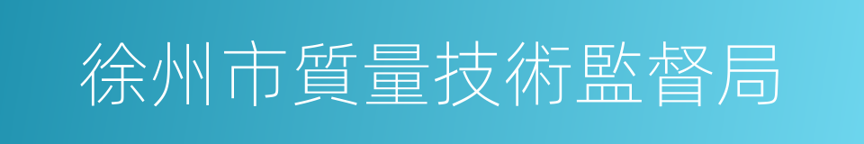 徐州市質量技術監督局的同義詞