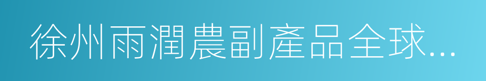 徐州雨潤農副產品全球采購中心的同義詞