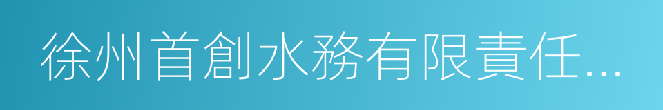 徐州首創水務有限責任公司的同義詞