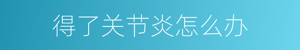 得了关节炎怎么办的同义词