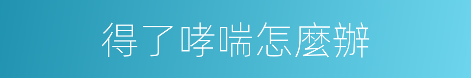 得了哮喘怎麼辦的同義詞