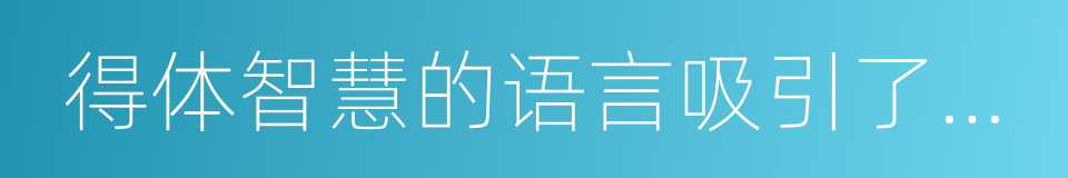 得体智慧的语言吸引了大量粉丝的同义词